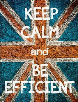 Keep Calm and be Efficient. United Kingdom (British Union jack) flag, vintage hand drawing with chalk on blackboard, humor concept image