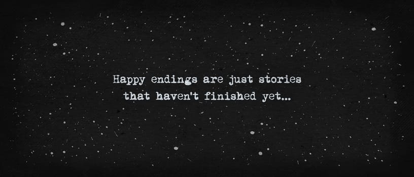 Happy endings are just stories that haven't finished yet... Powerful quote, minimalist text art illustration, dark background, typewriter font style. Conceptual demotivational lettering for thinking