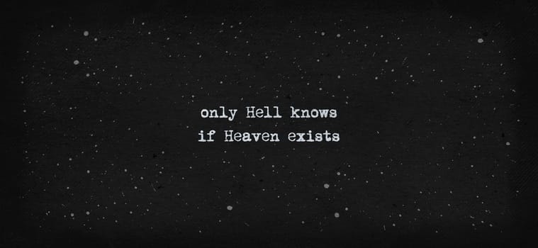 Only hell knows if heaven exists. Typewriter style text art illustration. Conceptual minimalist design lettering on a vintage dark paper texture background.