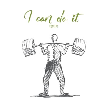 Vector hand drawn I can do it motivational concept sketch. Businessman standing and trying to raise heavy barbell. Lettering I can do it concept