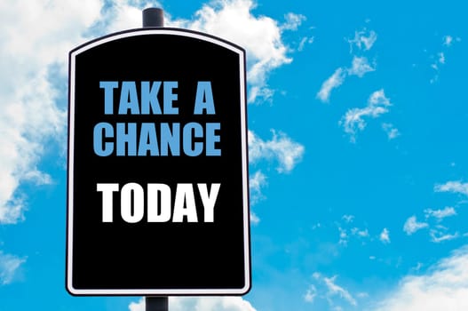 TAKE A CHANCE TODAY motivational quote written on road sign isolated over clear blue sky background with available copy space. Concept  image