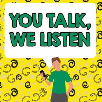 Inspiration showing sign You Talk, We Listen, Concept meaning Two Way Communication Motivational Conversation