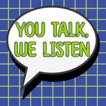Inspiration showing sign You Talk, We Listen, Business showcase Two Way Communication Motivational Conversation