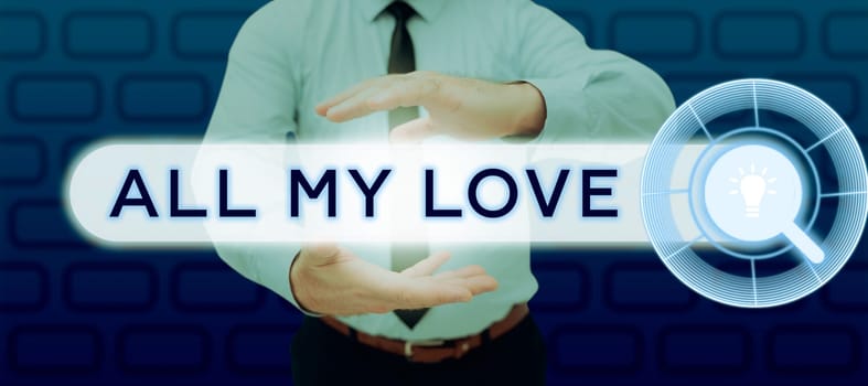 Inspiration showing sign All My Love, Concept meaning The whole affection and good feeling for you Romance happiness