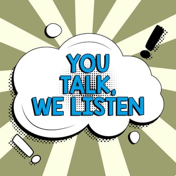 Hand writing sign You Talk, We Listen, Business showcase Two Way Communication Motivational Conversation