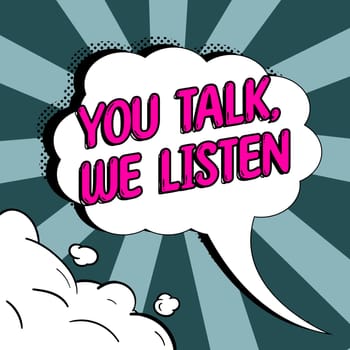 Text sign showing You Talk, We Listen, Word for Two Way Communication Motivational Conversation