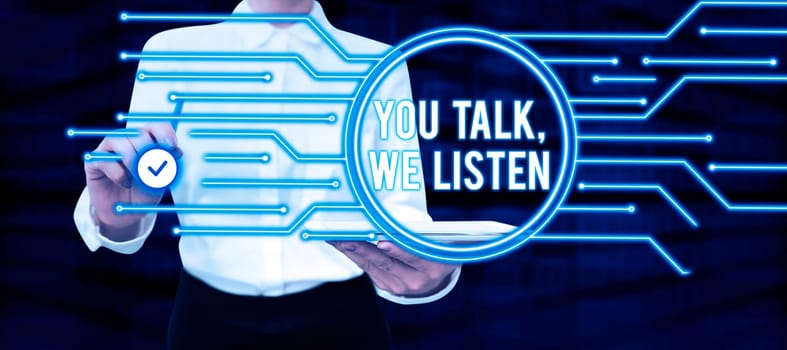 Inspiration showing sign You Talk, We Listen, Word Written on Two Way Communication Motivational Conversation