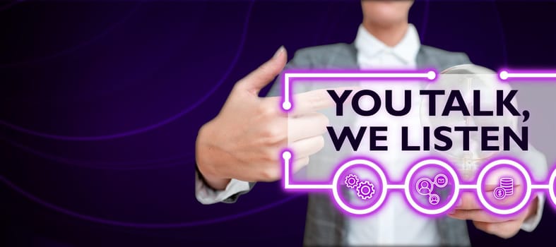 Text sign showing You Talk, We Listen, Business approach Two Way Communication Motivational Conversation