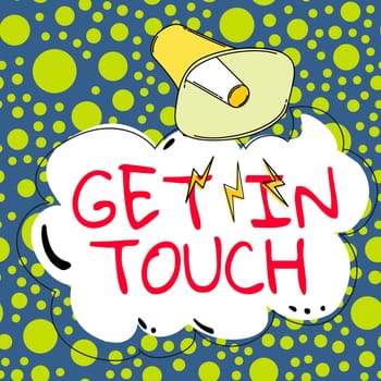 Sign displaying Get In Touch, Word Written on Stay in contact Constant Communication Interaction Bonding
