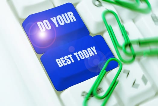 Sign displaying Do Your Best Today, Business overview take efforts now to improve yourself or your business