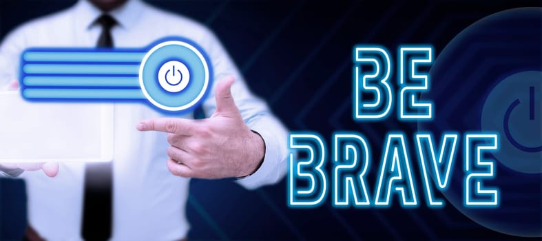 Text sign showing Be Brave, Word for ready to face and endure danger or pain showing courage Bold