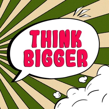 Text sign showing Think Bigger, Business idea being able to dream and visualise what you can achieve