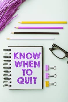 Conceptual caption Know When To Quit, Business idea be aware of the right moment to give up retirement