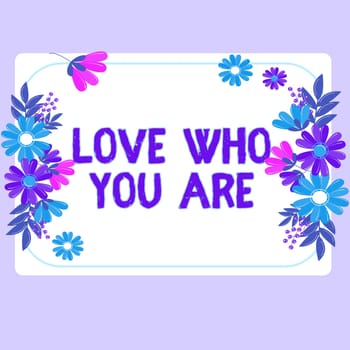 Text sign showing Love Who You Are, Business approach Make things that you like enjoy with positive attitude