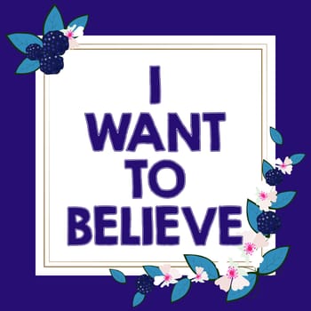 Text caption presenting I Want To Believe, Internet Concept eager of being faithful positive motivation inspirational