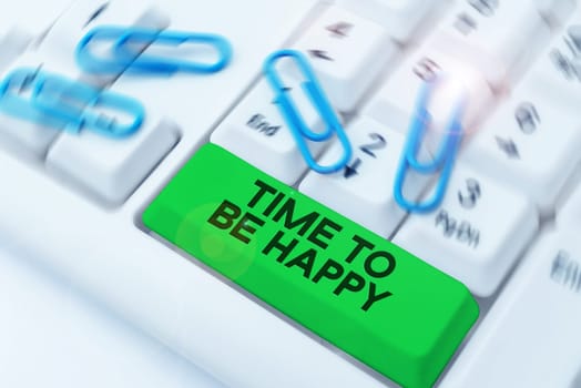 Sign displaying Time To Be Happy, Business approach meaningful work workers with a purpose happiness workplace