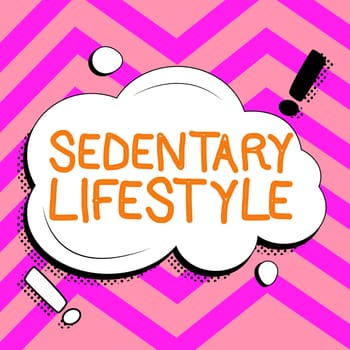 Text sign showing Sedentary Lifestyle, Internet Concept ways and means of life involved in much sitting and low physical activity