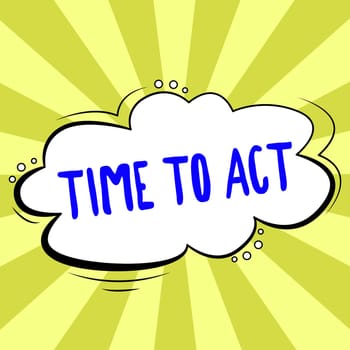 Sign displaying Time To Act, Business approach Do it now Response Immediately Something need to be done