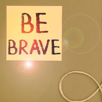 Sign displaying Be Brave, Word for ready to face and endure danger or pain showing courage Bold