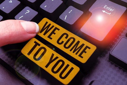Sign displaying We Come To You, Word for providing services or products directly to any destination