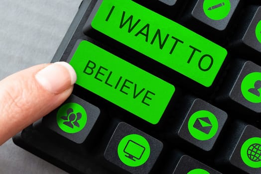 Hand writing sign I Want To Believe, Business showcase eager of being faithful positive motivation inspirational