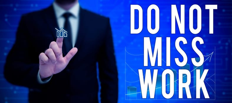 Sign displaying Do Not Miss Work, Conceptual photo perfect attendance to job responsibility motivation