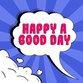 Hand writing sign Happy A Good Day, Business approach Best wishes for you to have happy times today Motivation