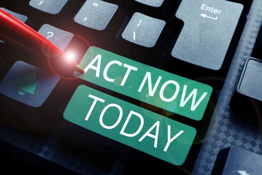 Inspiration showing sign Act Now, Business concept do not hesitate and start working or doing stuff right away