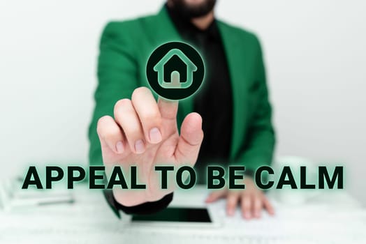 Text showing inspiration Appeal To Be Calm, Business concept Stay relaxed calmed thoughtful do not get upset or angry