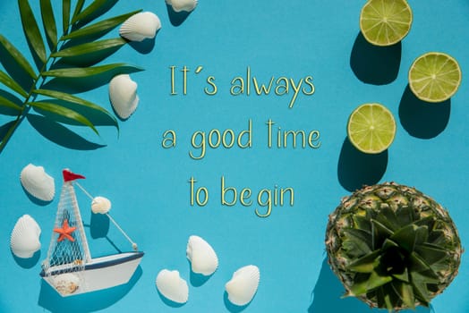 Flat Lay With Quote It Is Always A Good Time To Begin. Turquoise Or Blue Background Wit Decoration Like Pineapple, Shells, Boat And Lemons.