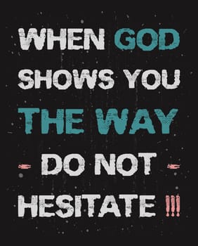 When God shows you the way, do not hesitate! Inspirational and motivational text art quote for printing. Conceptual lettering illustration on dark background