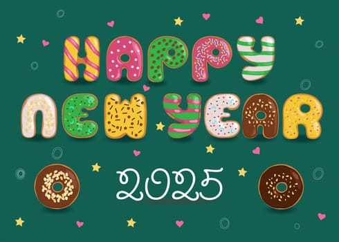 Sweets Happy New Year 2025. A festive illustration of colorful letters made of donuts with cream and nuts decor on a dark green background with confetti of colorful hearts and stars. The number 2025 is white, made of cream.