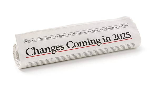 Rolled newspaper with the headline Changes coming in 2025