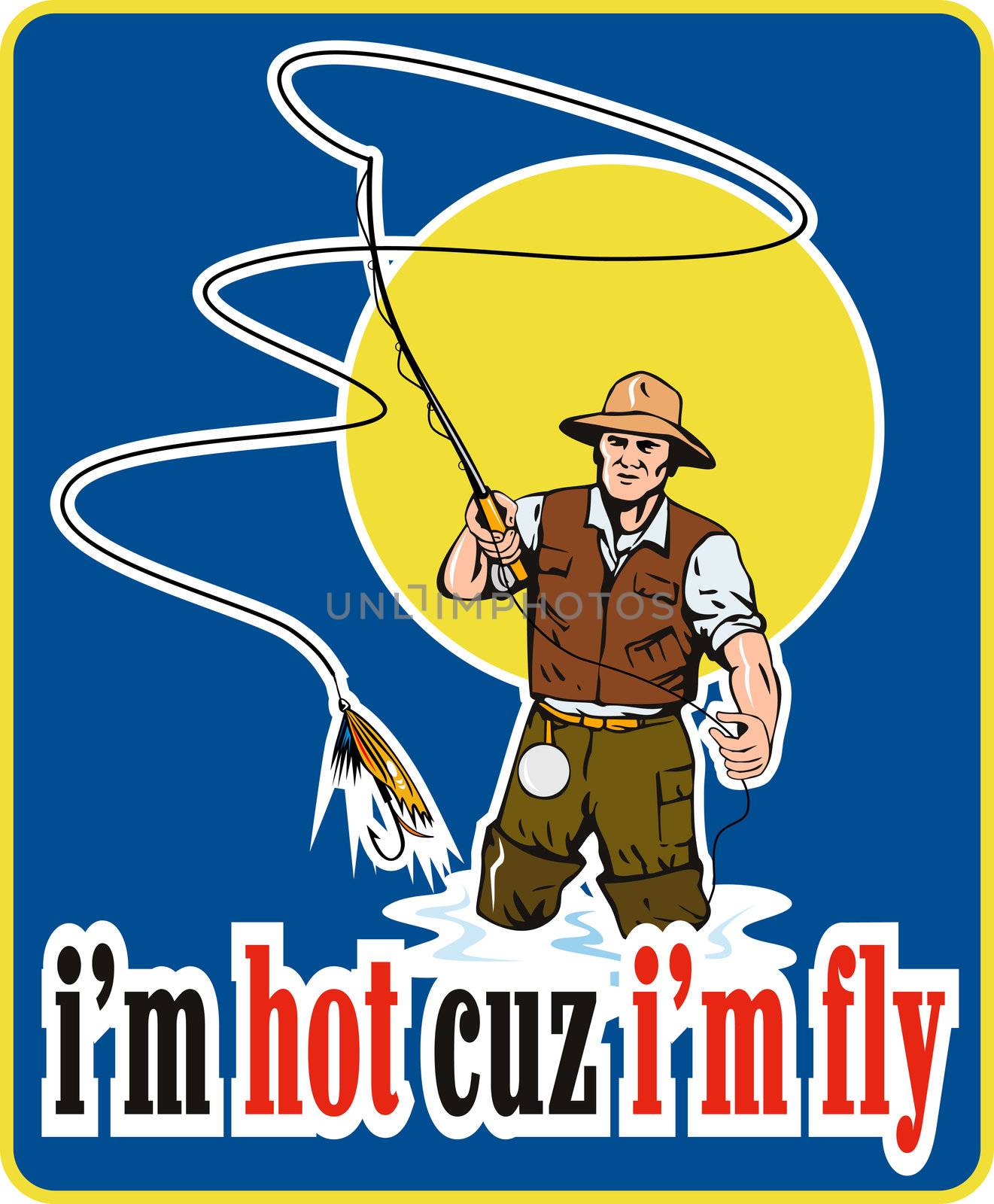 illustration of a fly fisherman fishing with fly rod and reel and bait lure with words "i'm hot cuz i'm fly" done in retro style