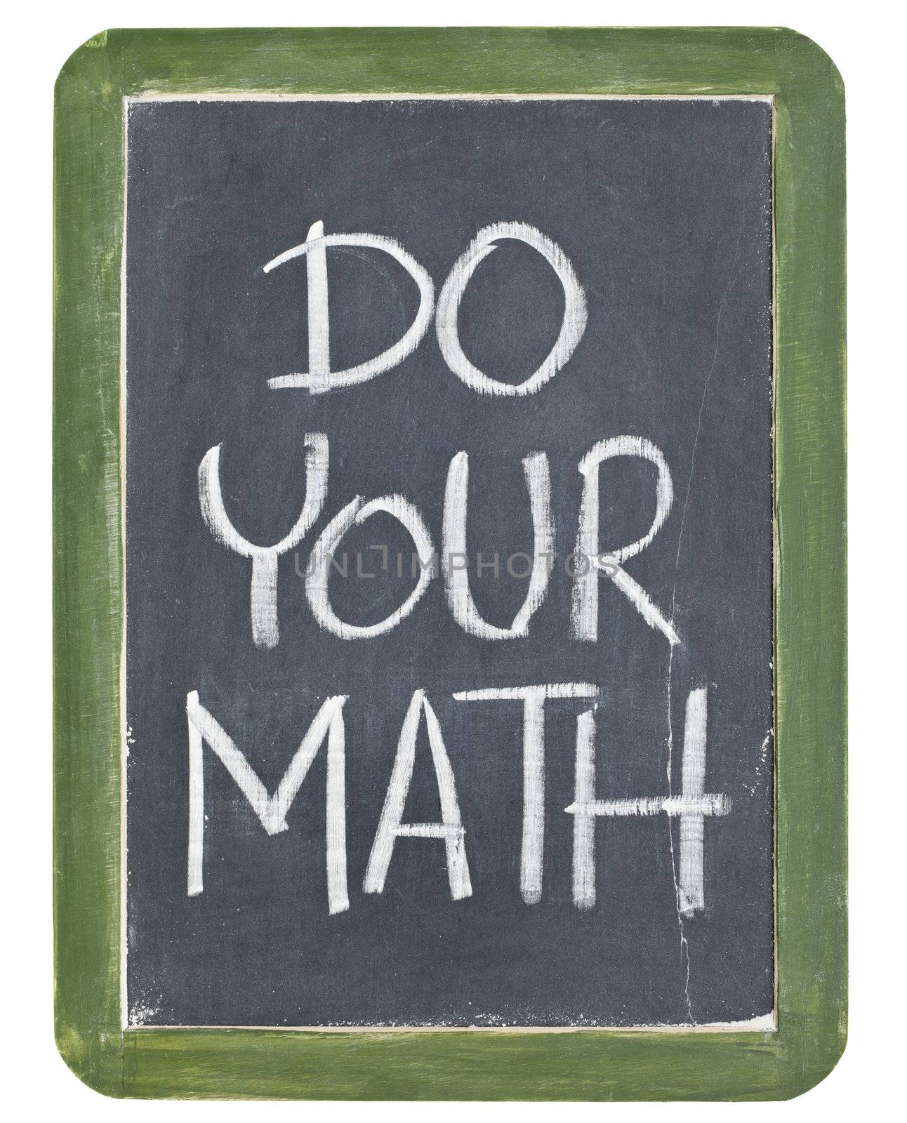 Do your math phrase - white chalk handwriting on a grunge retro slate blackboard