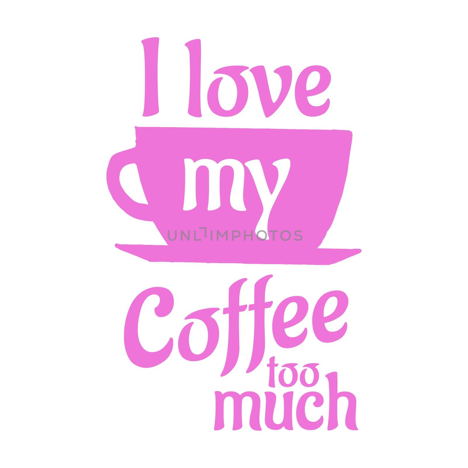 I love my coffee too much