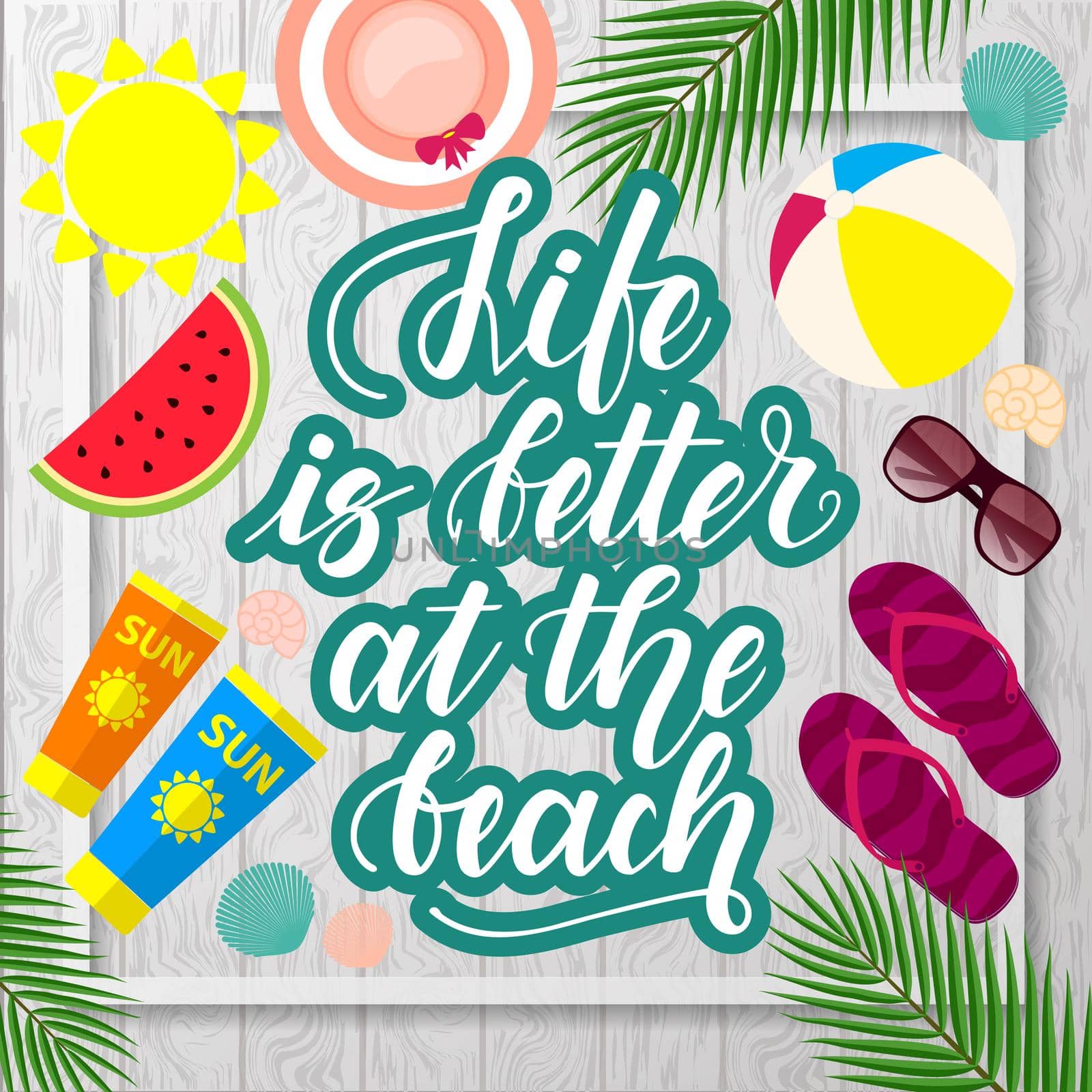 Life is better at the beach. Handwritten lettering and beach accessories on wooden background. Template for posters, leaflets and much more.