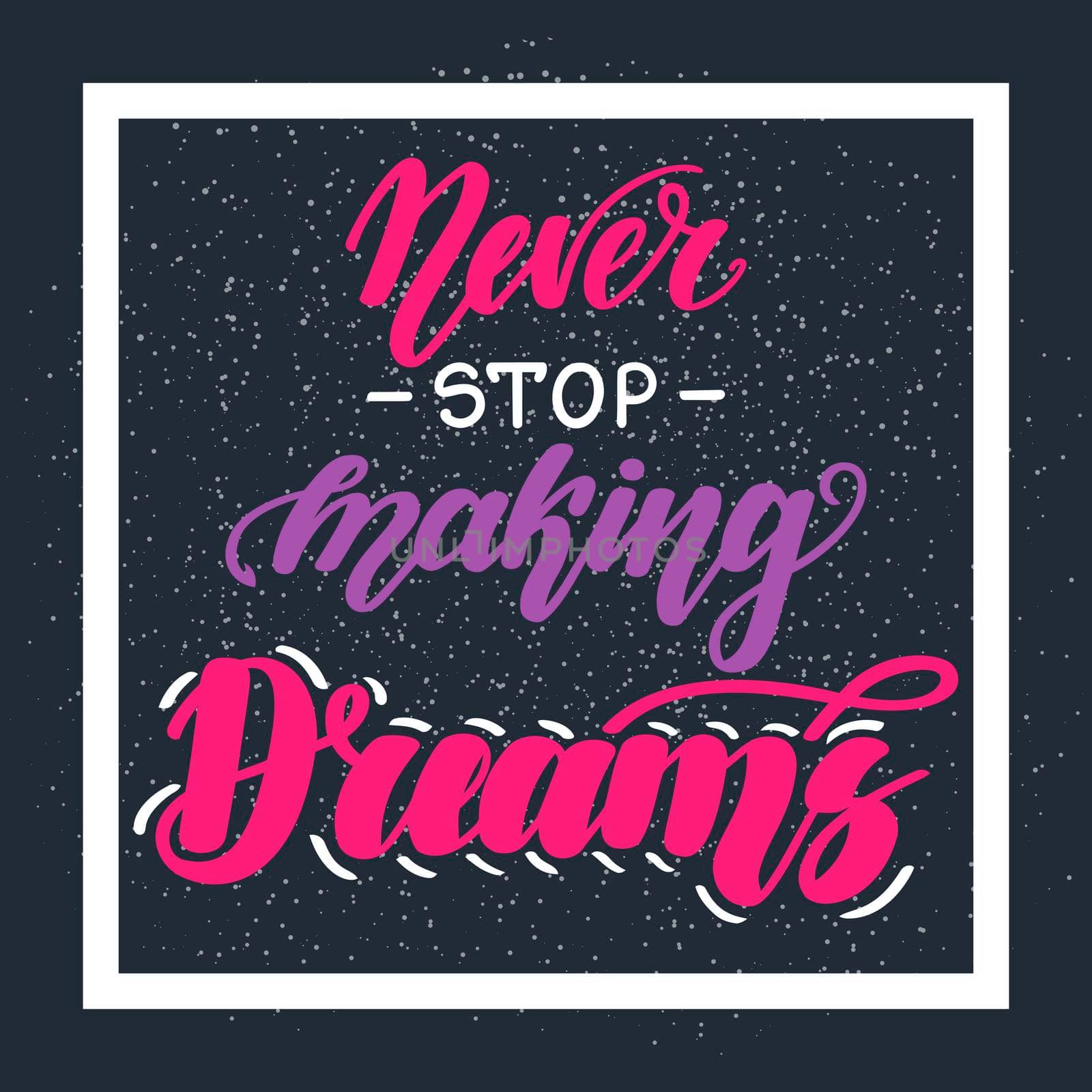 Never stop making dreams. Motivational and inspirational handwritten lettering on dark background. illustration for posters, cards and much more.