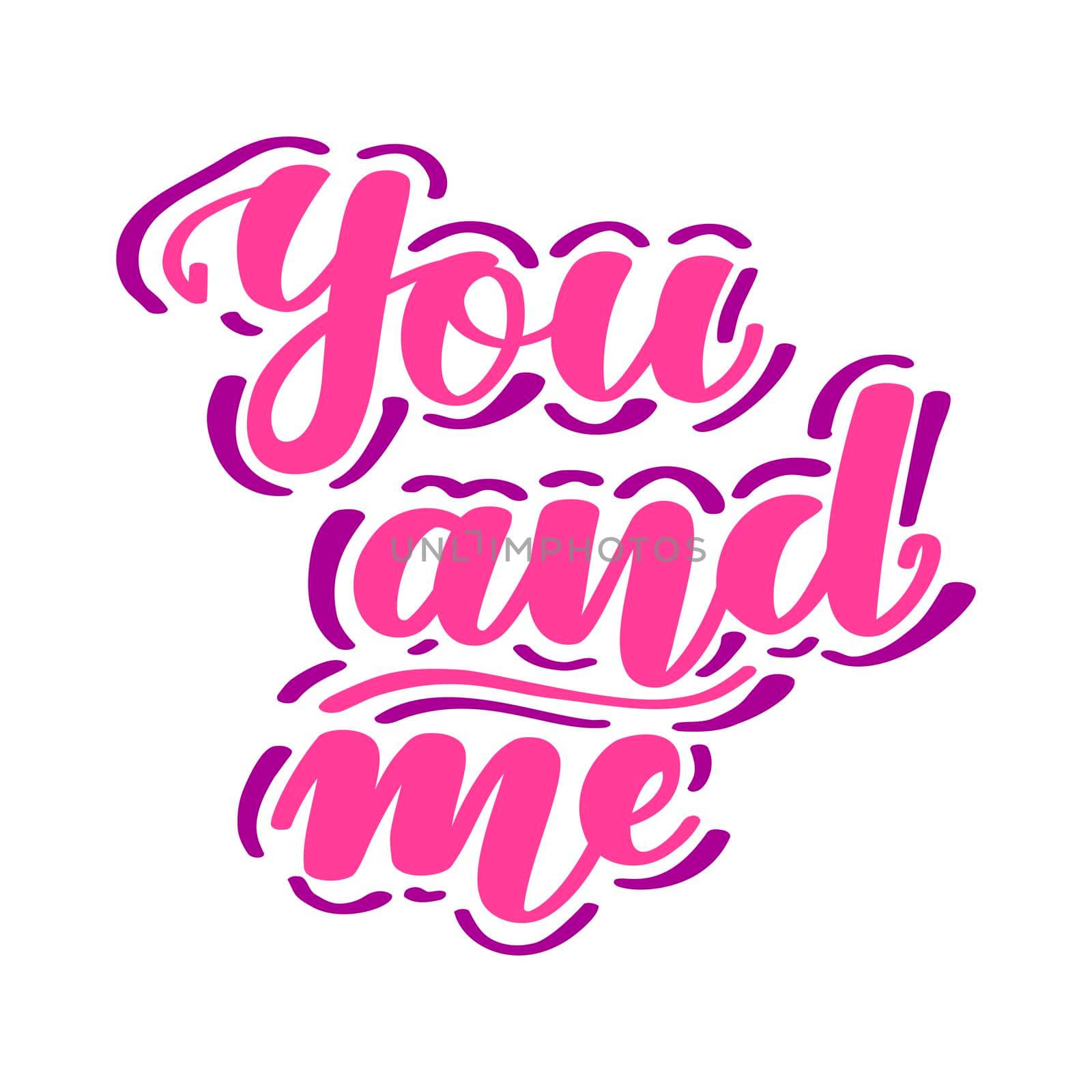 You and me. Romantic handwritten lettering isolated on white background. illustration for posters, cards, print on t-shirts and much more.
