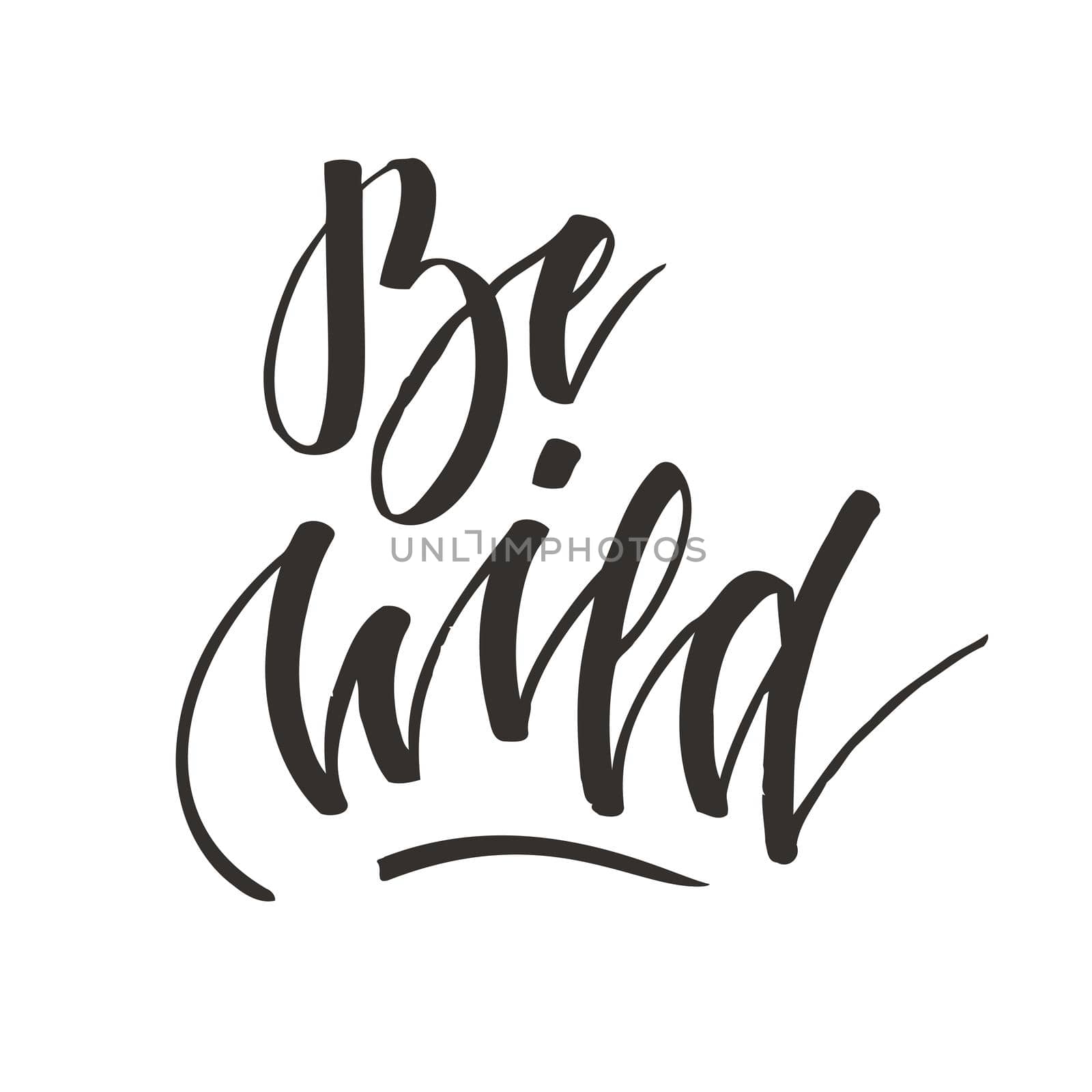 Be wild. Hand lettering isolated on white background. Positive quote. illustration for greeting cards, posters, print on T-shirts and much more.