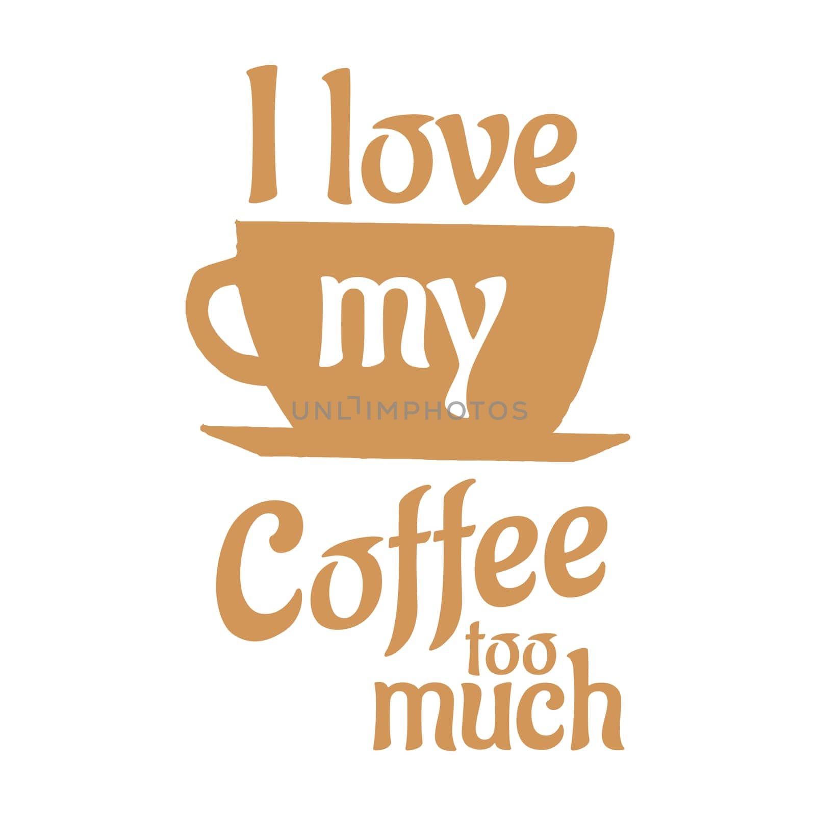 A brown coffee cup with the text "I love my coffee too much".