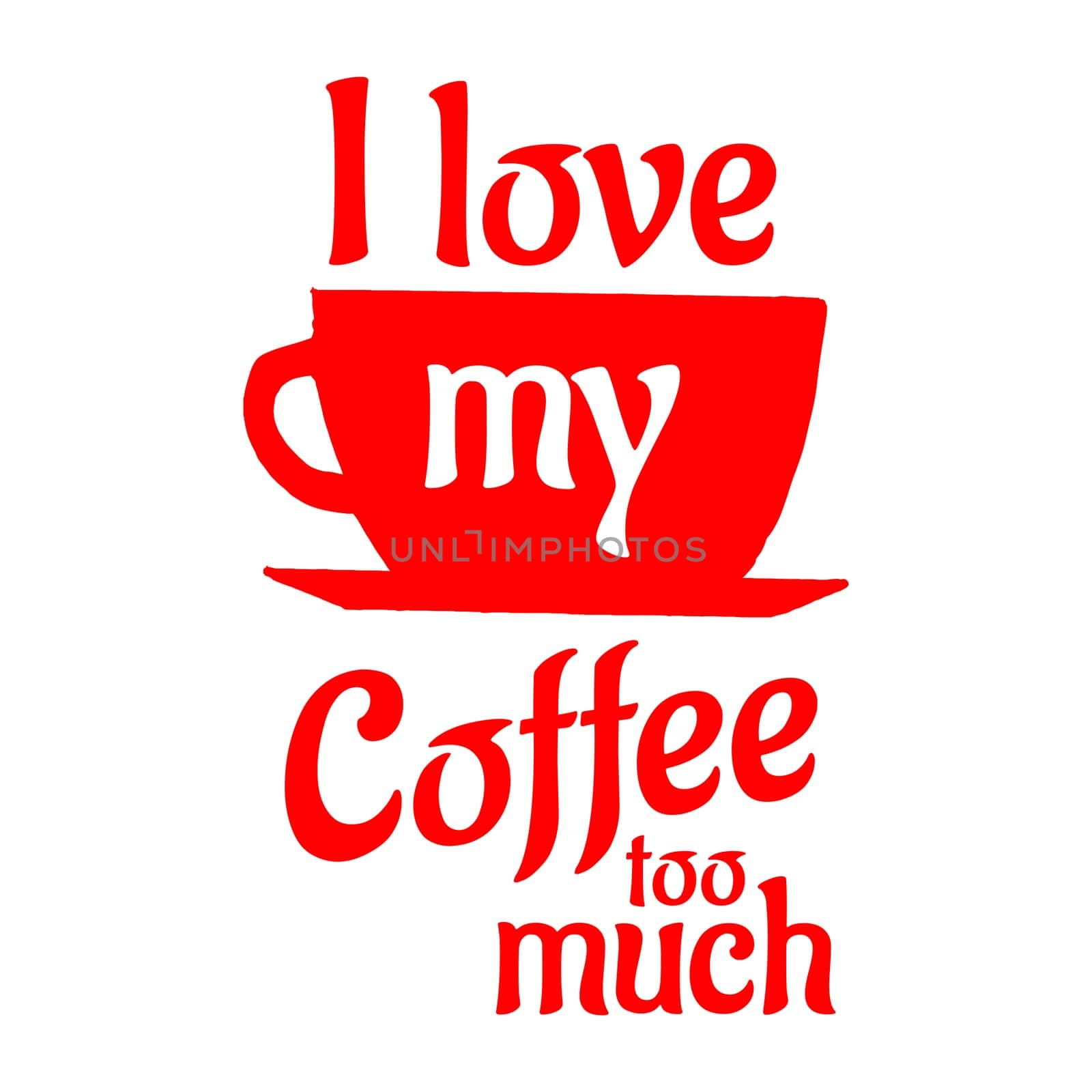 A coffee cup with the text "I love my coffee too much".