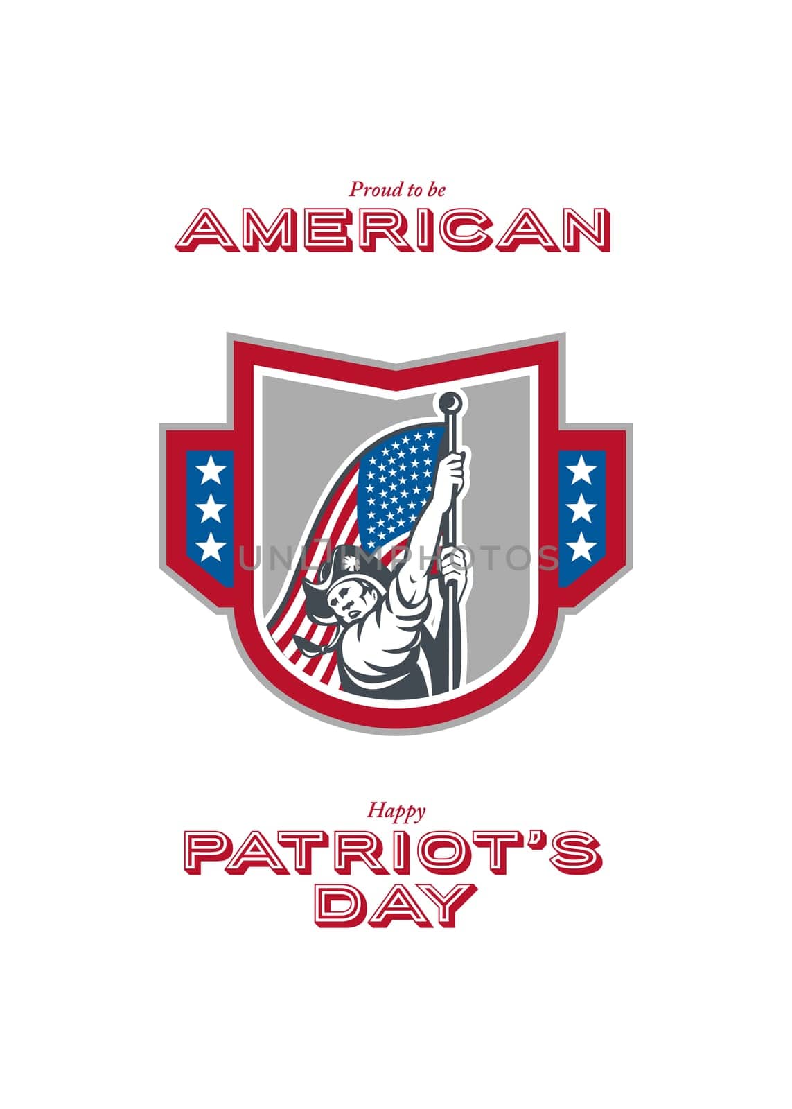 Patriots Day greeting card featuring an illustration of an American Patriot brandishing holding up USA stars and stripes  flag set inside crest shield on isolated white background with the words Proud to be American and Happy Patriots Day