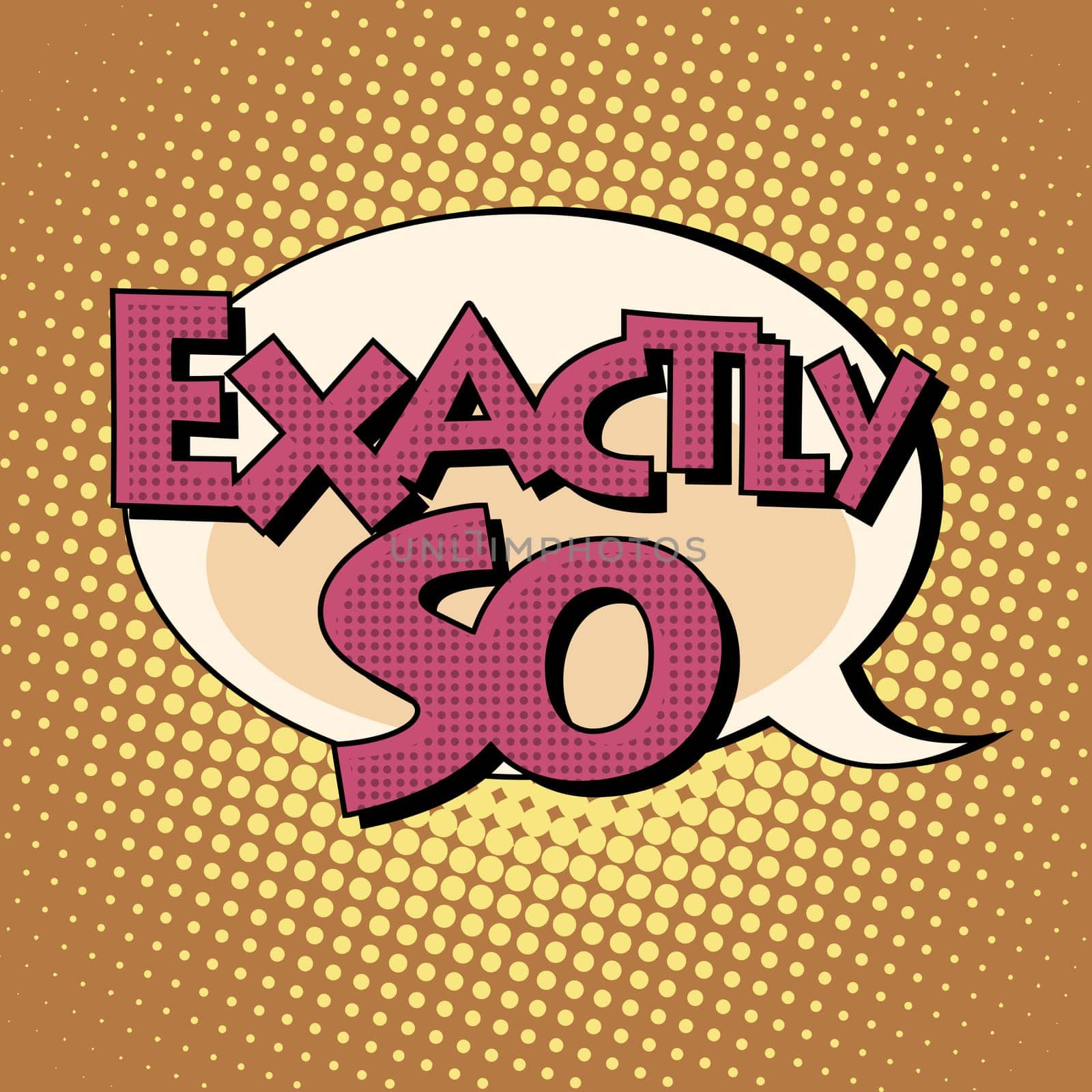 exactly so retro comic book style text pop art style. Retro inscription. Bubble speech dialogue