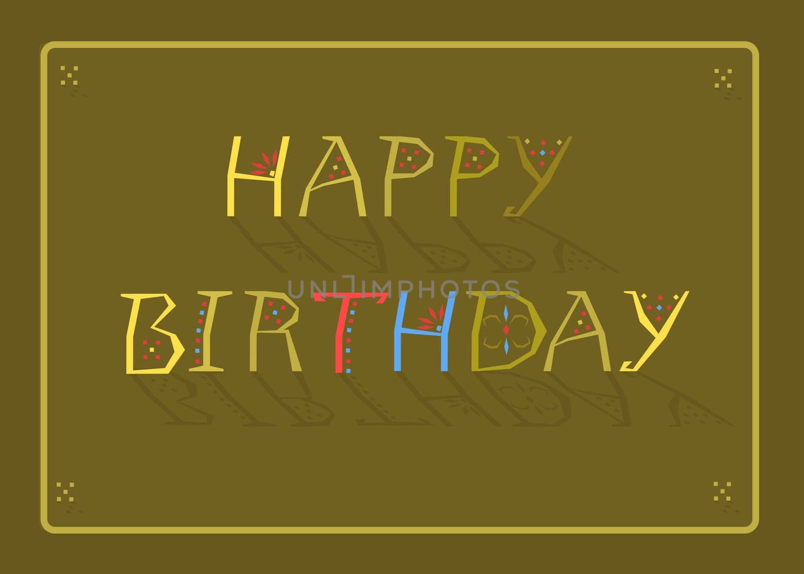 Happy Birthday, Inscription by artistic font. Green background. Yellow frame. Yellow letters with geometric decor. Letter T is red. Letter H is blue. Greeting card