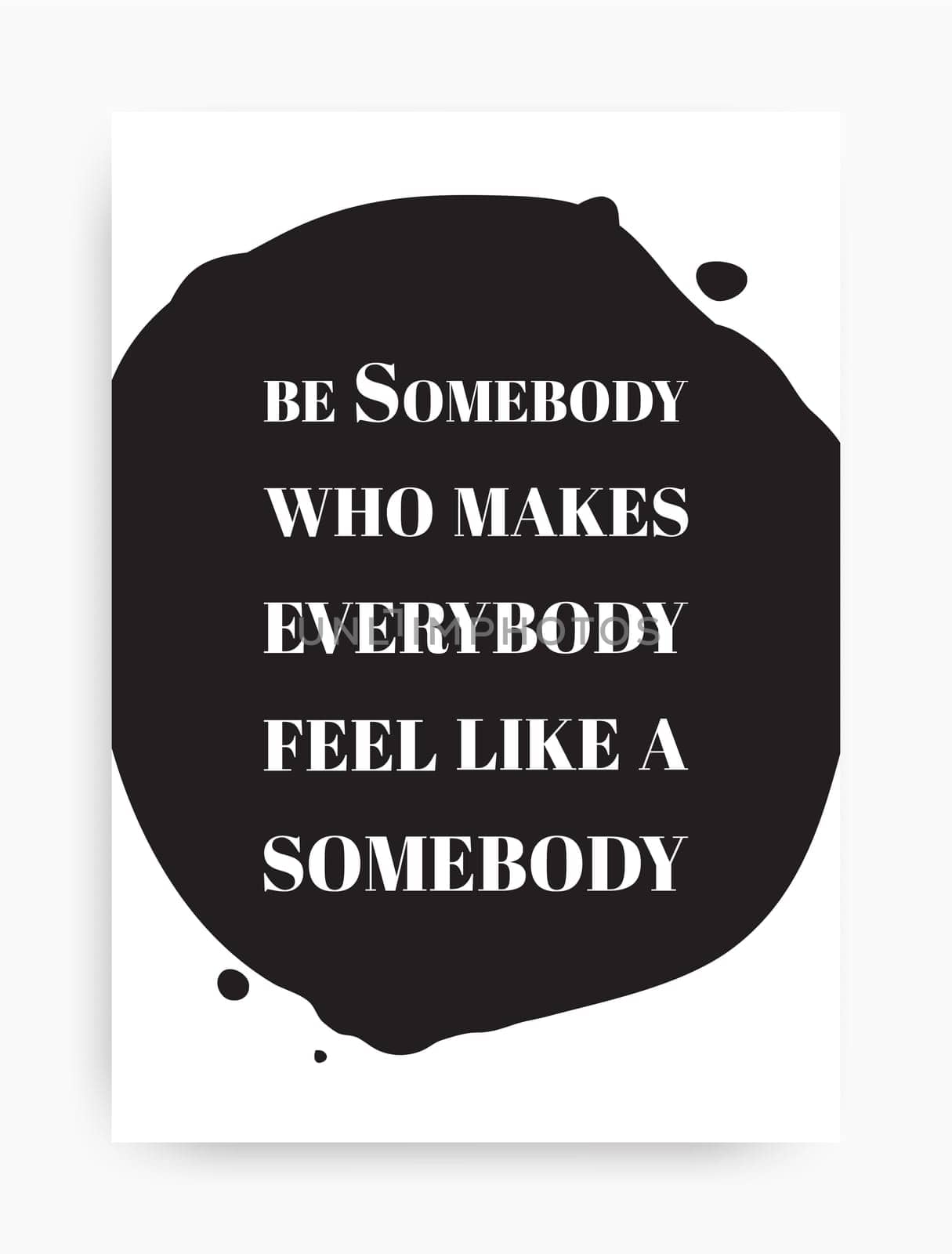 Motivational poster with the phrase. Be somebody who makes everybody feel like a somebody. Black and white colors