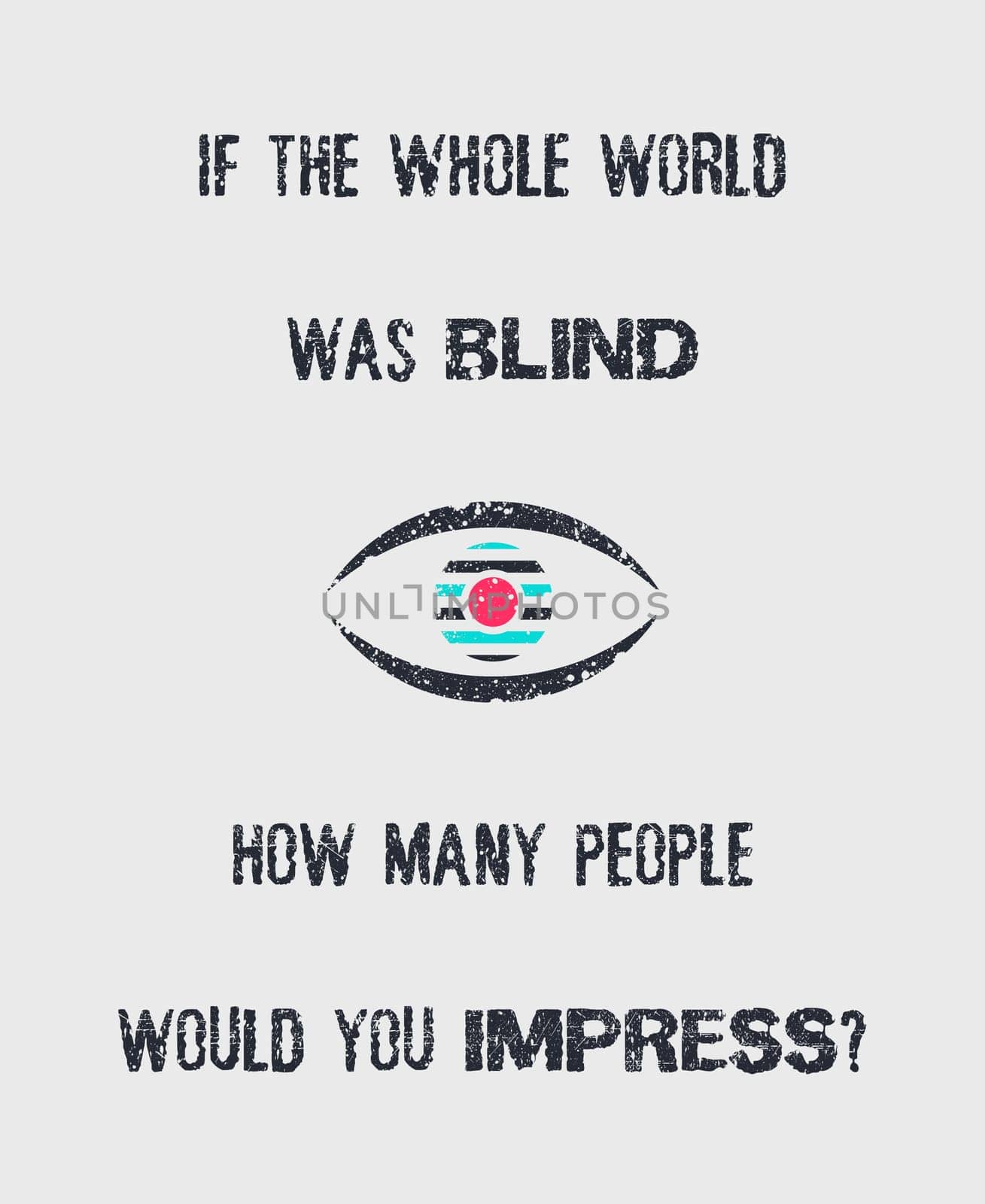 If the whole world was blind, how many people would you impress? Minimalistic sketch lettering composition. Hand drawn typography design and an eye symbol. Conceptual art creative motivation  idea.