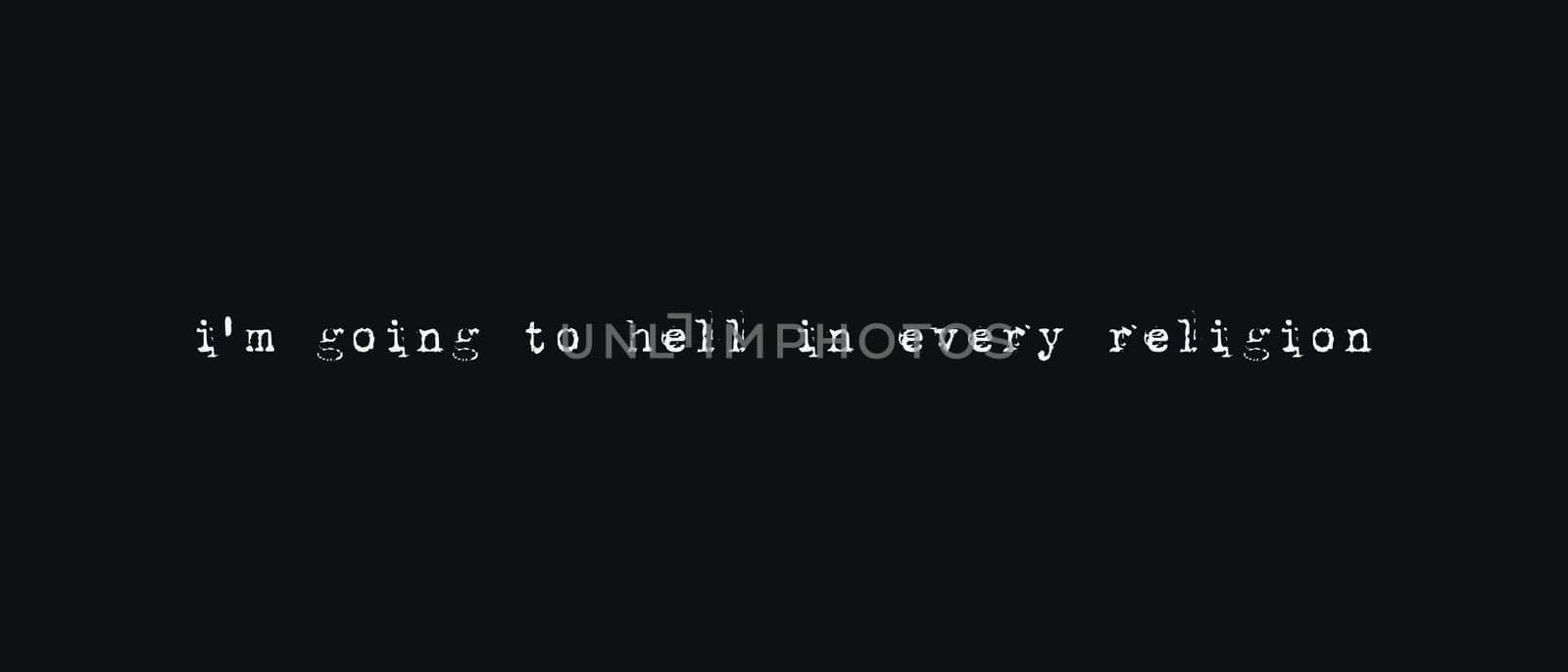 I'm going to hell in every religion, atheist quote, text art illustration. Dark background, funny hipster typewriter font style. Conceptual minimalist design lettering.