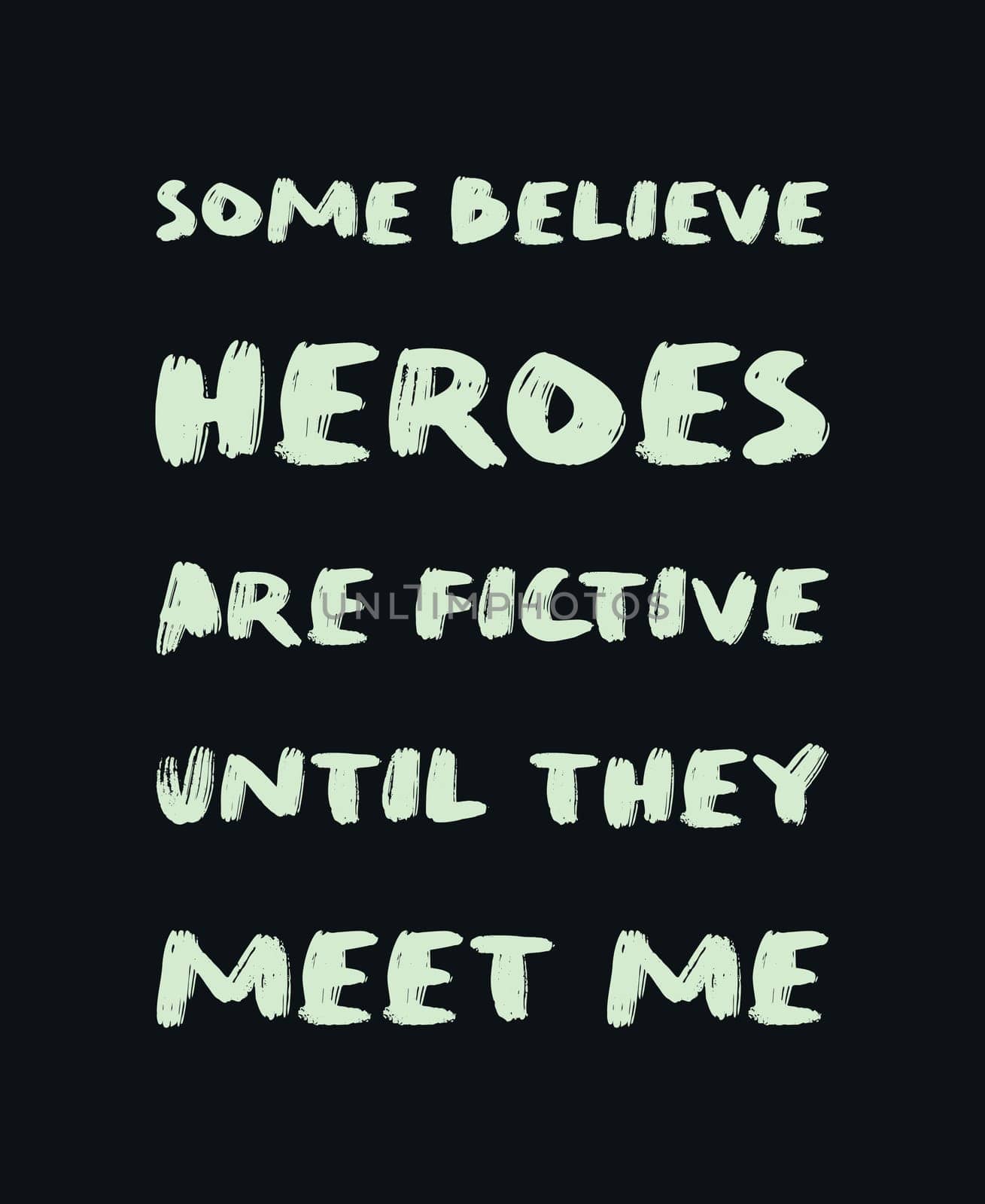 Some believe heroes are fictive until they meet me. Funny and arrogant text art illustration, minimalist lettering composition, for superhero lovers. Trendy design for print, hand drawn typography.