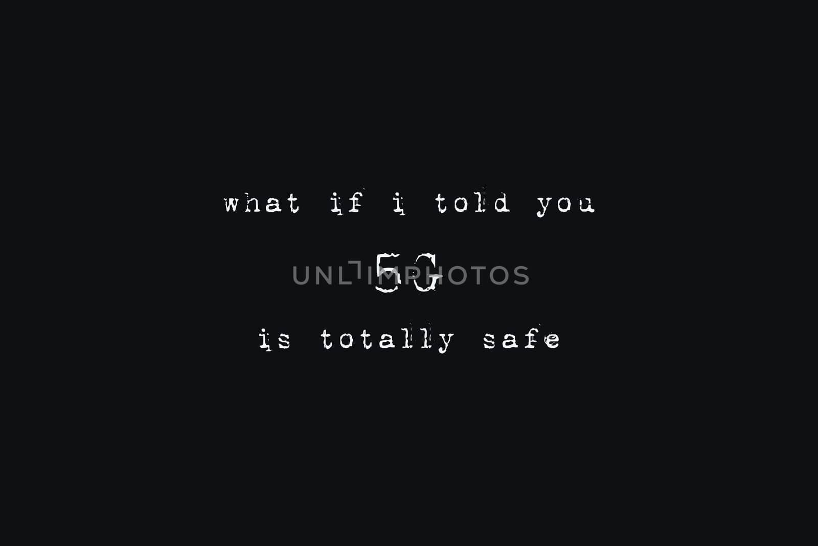 What if i told you 5G is totally safe. Pros and cons on the fifth generation networks technology. Minimalist text art on black background, typewriter font style. Intelligent people against conspiracy.